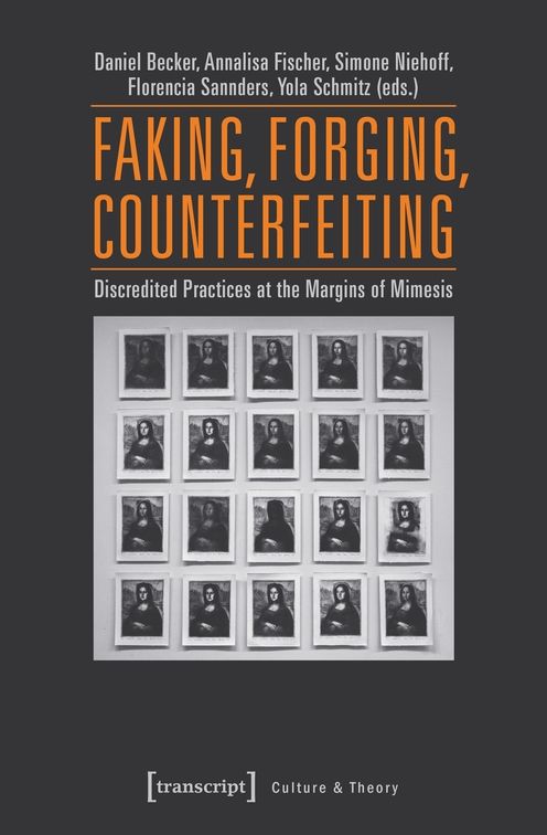 Faking, Forging, Counterfeiting: Discredited Practices at the Margins of Mimesis