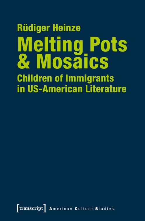 Melting Pots Mosaics: Children of Immigrants in Us-American Literature