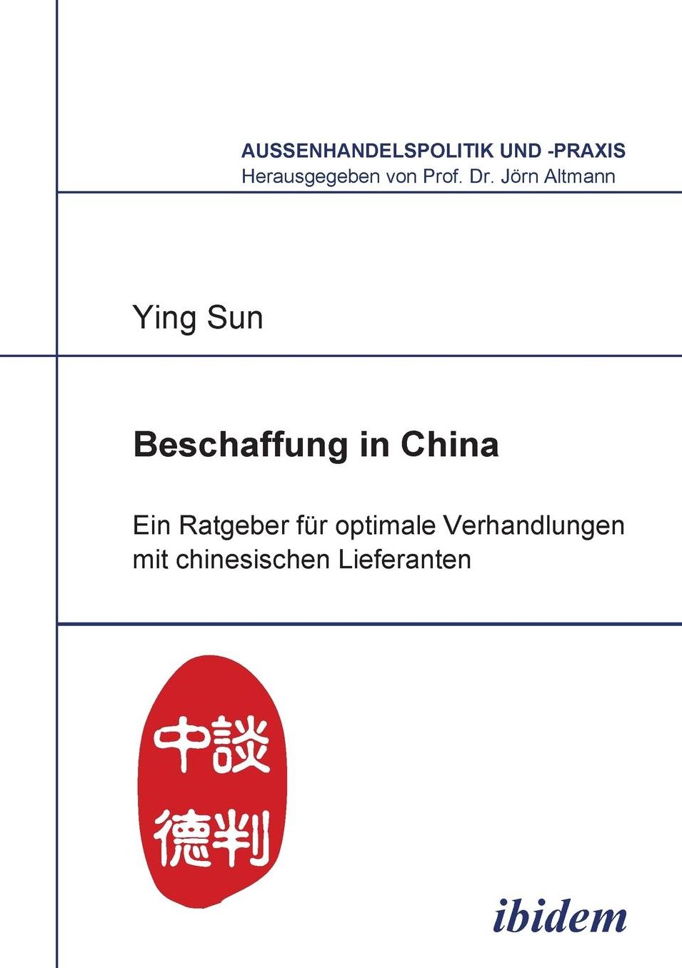 Beschaffung in China: Ein Ratgeber Für Optimale Verhandlungen Mit Chinesischen Lieferanten