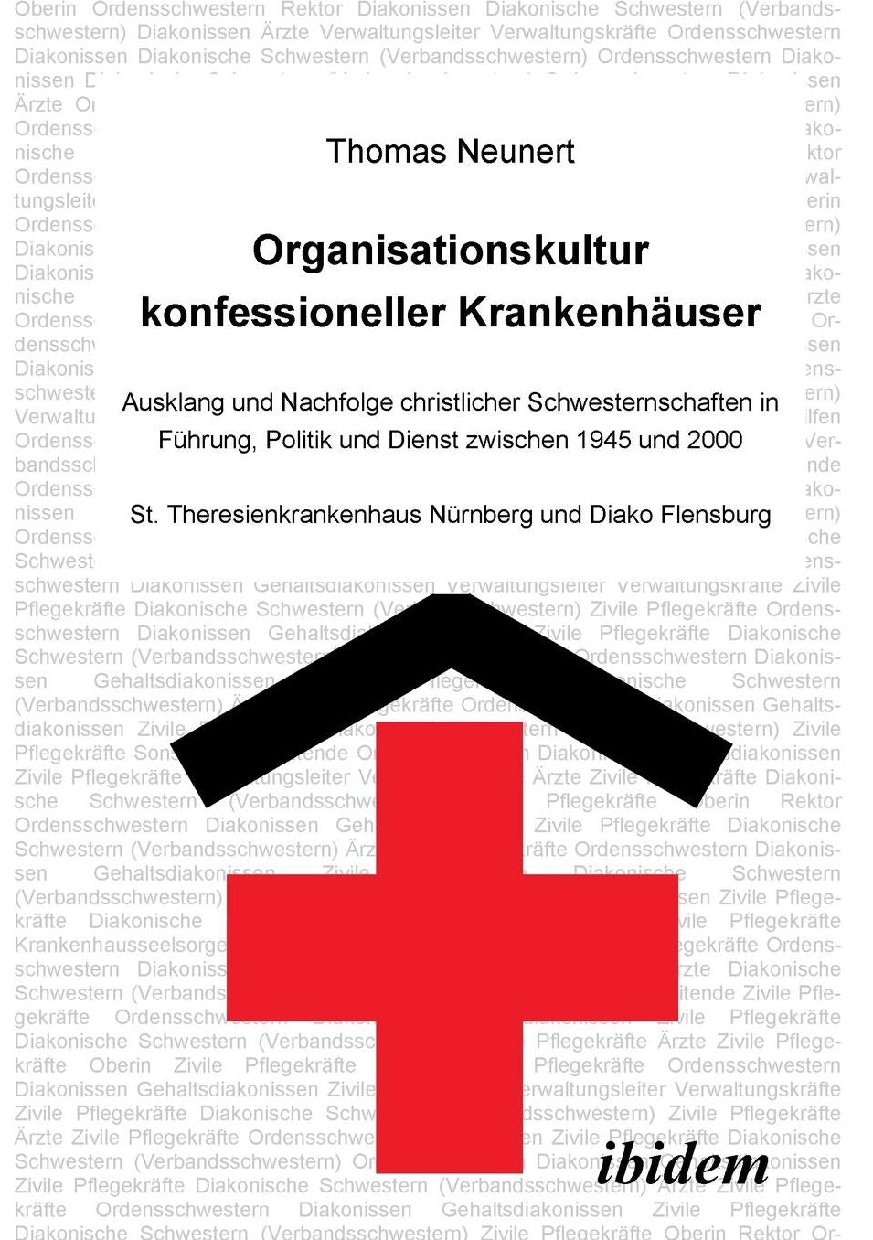 Organisationskultur Konfessioneller Krankenhäuser: Ausklang und Nachfolge Christlicher Schwesternschaften in Führung, Politik und Dienst Zwischen 1945 und 2000. St. Theresienkrankenhaus Nürnberg und Diako Flensburg