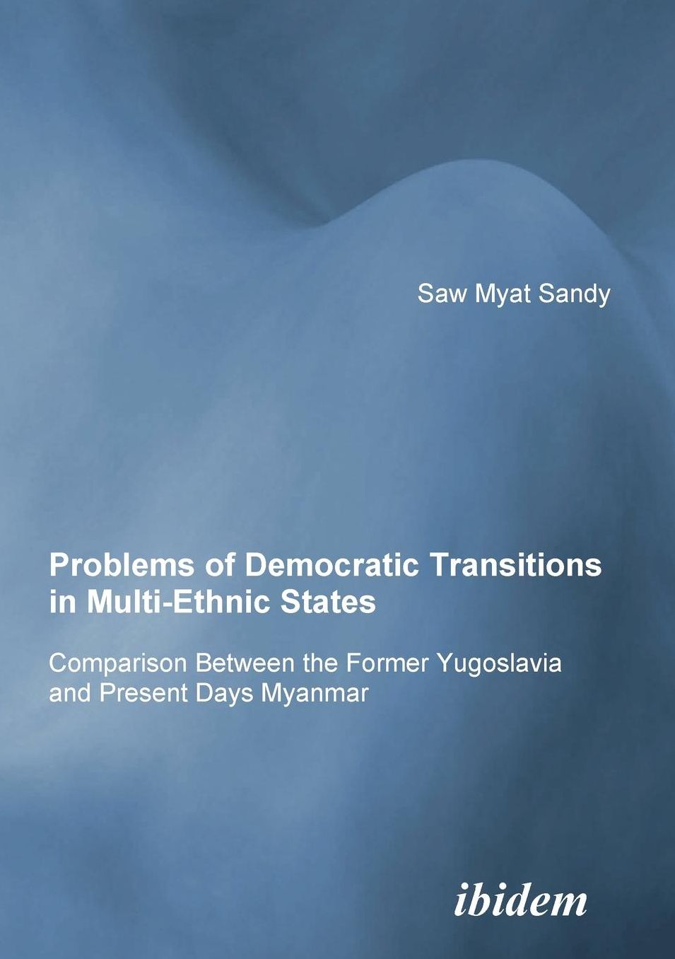 Problems of Democratic Transitions in Multi-Ethnic States: Comparison Between the Former Yugoslavia and Present Days Myanmar