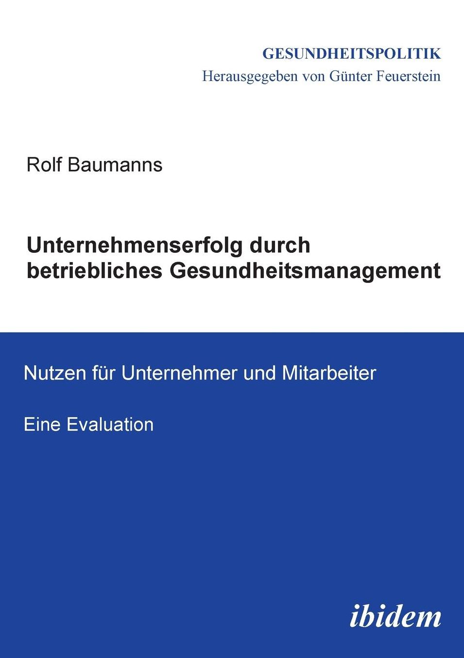 Unternehmenserfolg Durch Betriebliches Gesundheitsmanagement: Nutzen Für Unternehmen und Mitarbeiter. eine Evaluation