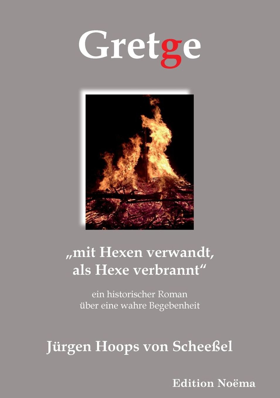 Gretge. Mit Hexen Verwandt, Als Hexe Verbrannt: Ein Historischer Roman über eine Wahre Begebenheit