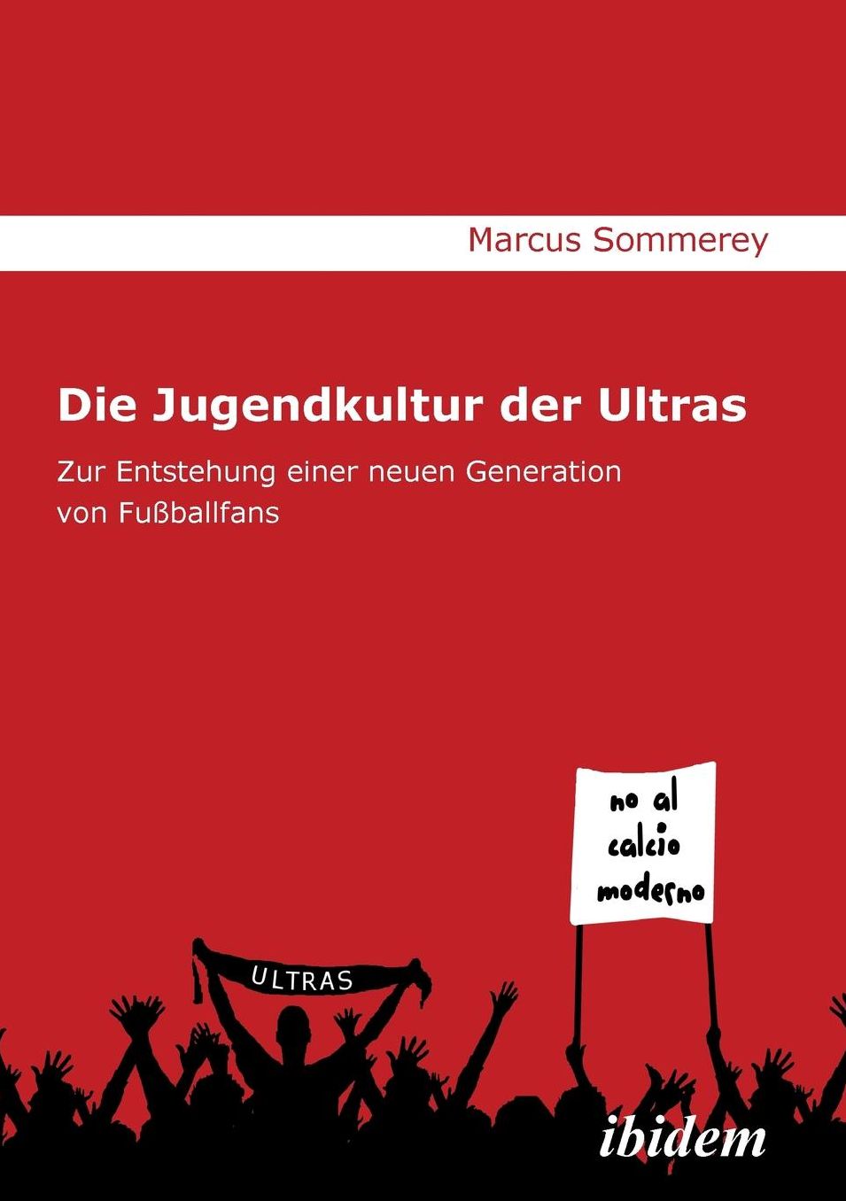 Die Jugendkultur der Ultras: Zur Entstehung Einer Neuen Generation Von Fußballfans