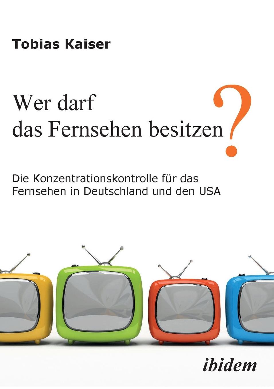 Wer Darf das Fernsehen Besitzen? Die Konzentrationskontrolle Für das Fernsehen in Deutschland und Den Usa