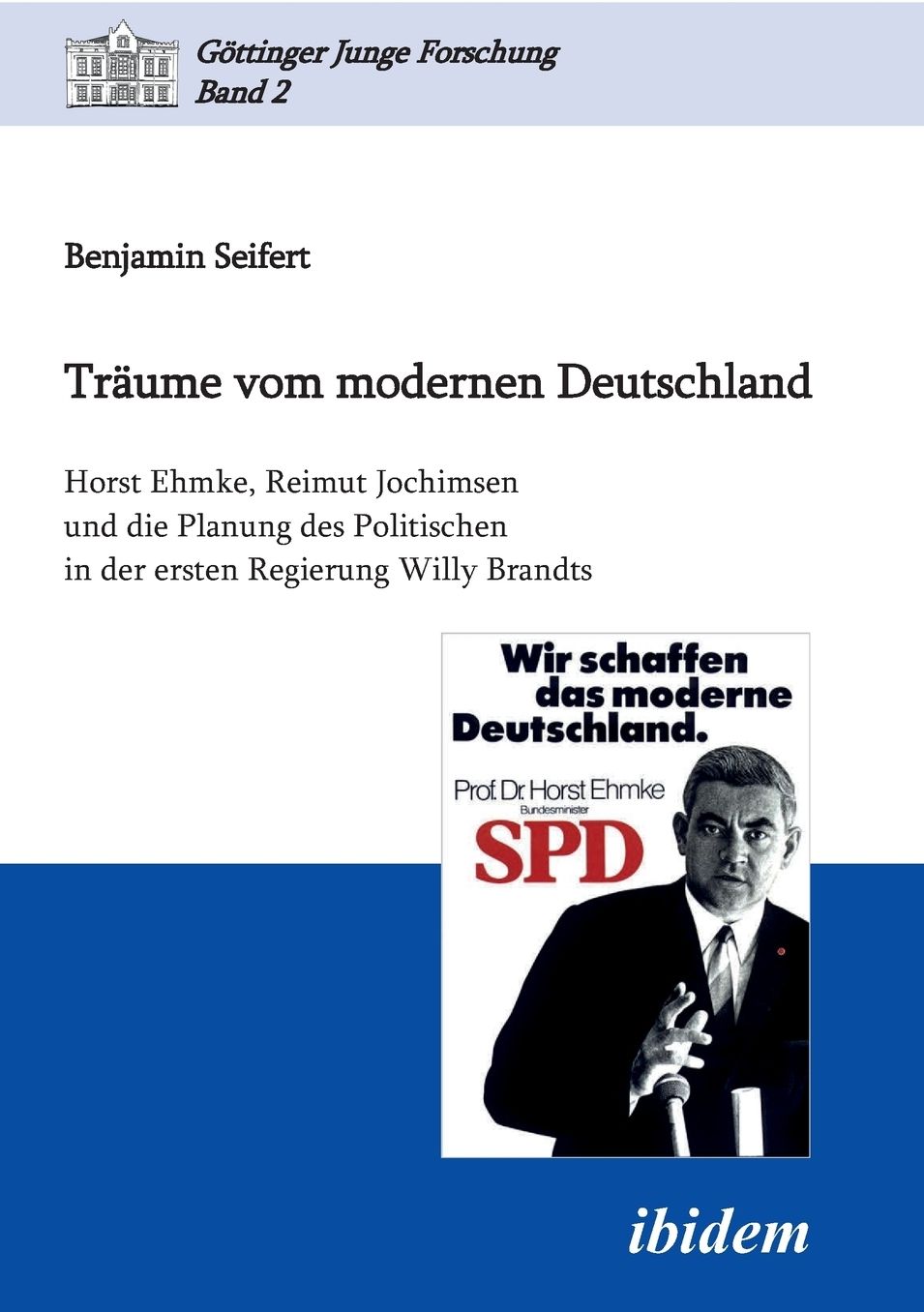 Träume Vom Modernen Deutschland. Horst Ehmke, Reimut Jochimsen und Die Planung des Politischen in der Ersten Regierung Willy Brandts