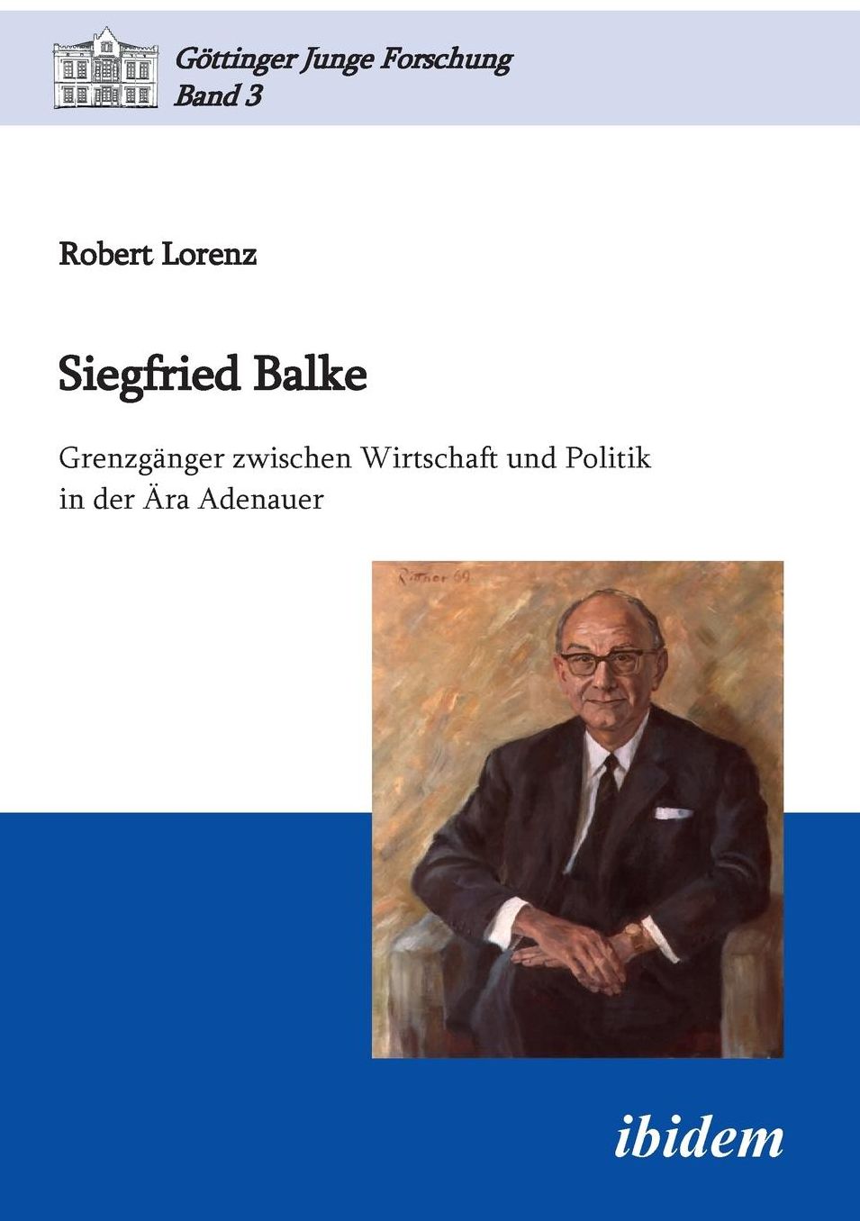 Siegfried Balke: Grenzgänger Zwischen Wirtschaft und Politik in der Ära Adenauer