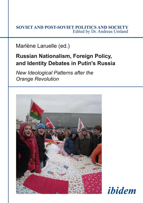 Russian Nationalism, Foreign Policy and Identity Debates in Putin's Russia: New Ideological Patterns after the Orange Revolution