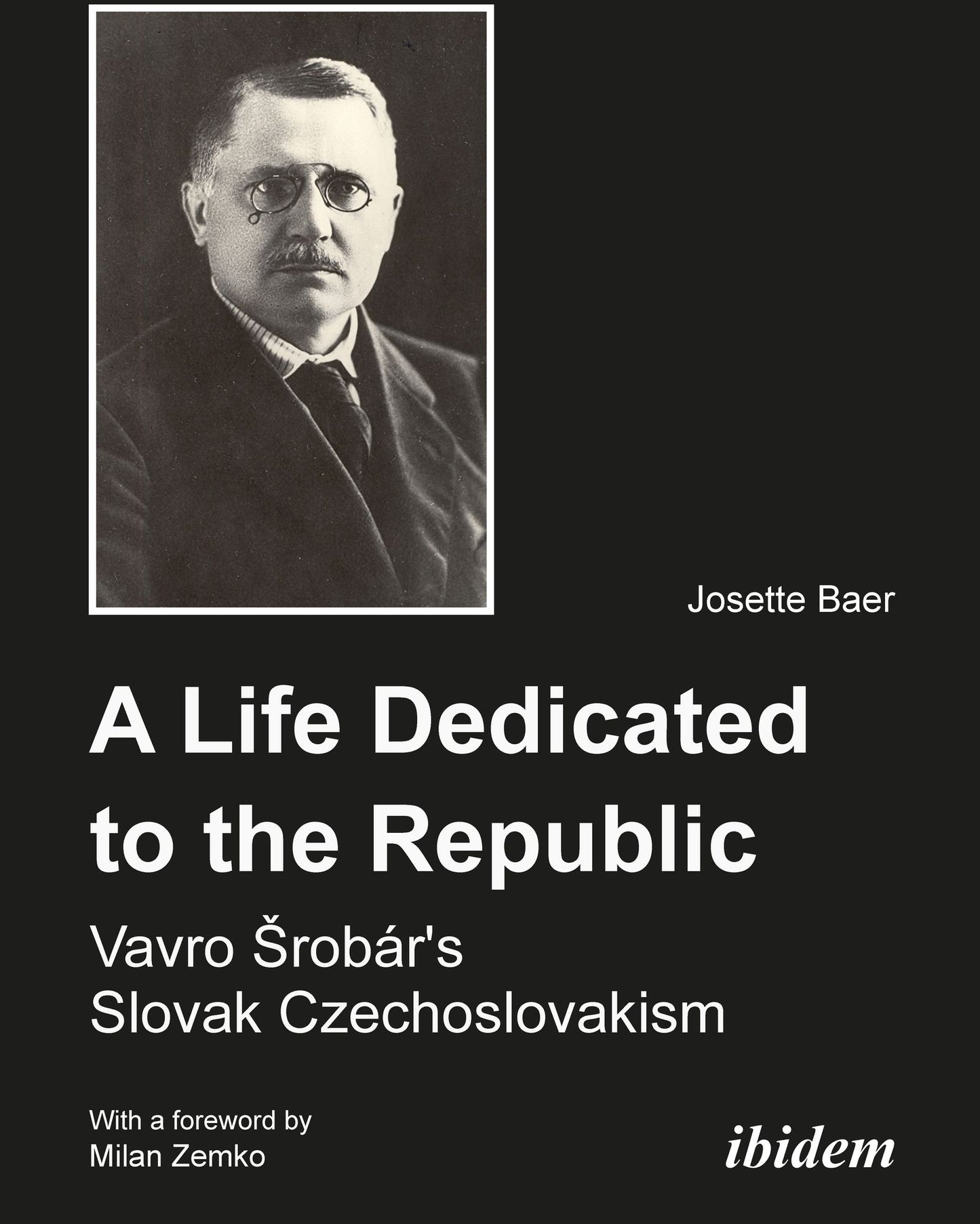 A Life Dedicated to the Republic: Vavro Srobï¿½r's Slovak Czechoslovakism