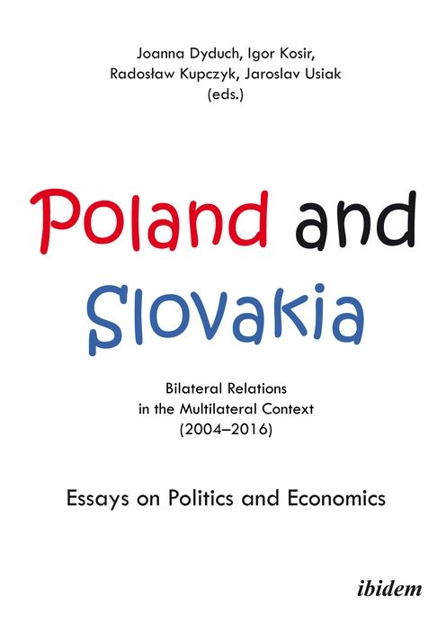 Poland and Slovakia: Bilateral Relations in a Multilateral Context (2004-2016): Essays on Politics and Economics