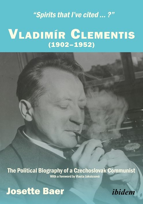 "spirits That I've Cited...?" VladimÃ¯Â¿Â½r Clementis (1902-1952): The Political Biography of a Czechoslovak Communist