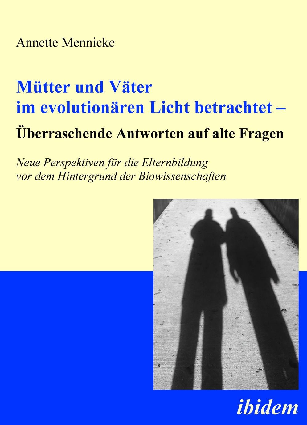 Mütter und Väter im evolutionären Licht betrachtet - Überraschende Antworten auf alte Fragen: Neue Perspektiven für die Elternbildung vor dem Hintergrund der Biowissenschaften