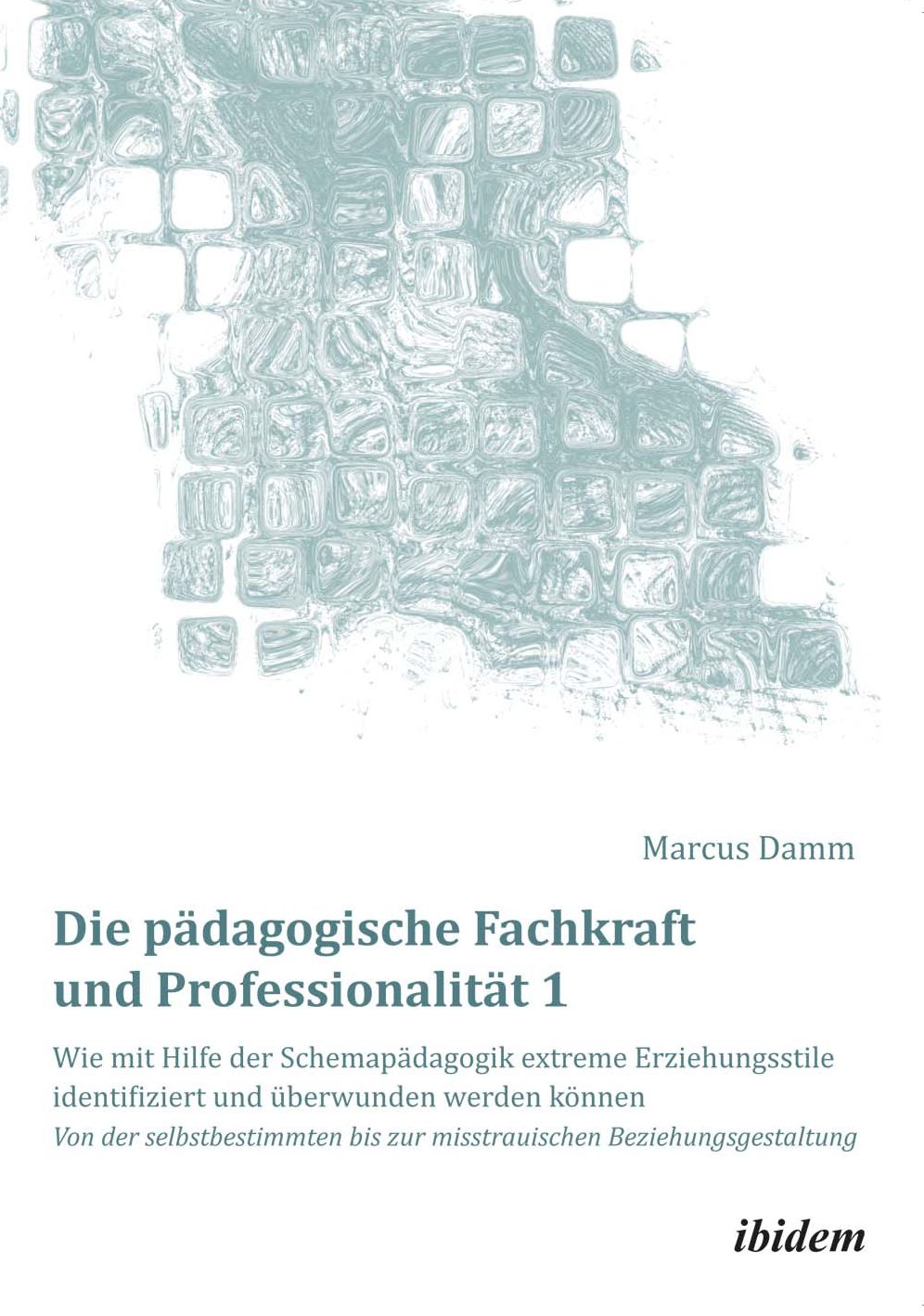 Die pädagogische Fachkraft und Professionalität: Wie mit Hilfe der Schemapädagogik extreme Erziehungsstile identifiziert und überwunden werden können (1): Von der selbstbestimmten bis zur misstrauischen Beziehungsgestaltung