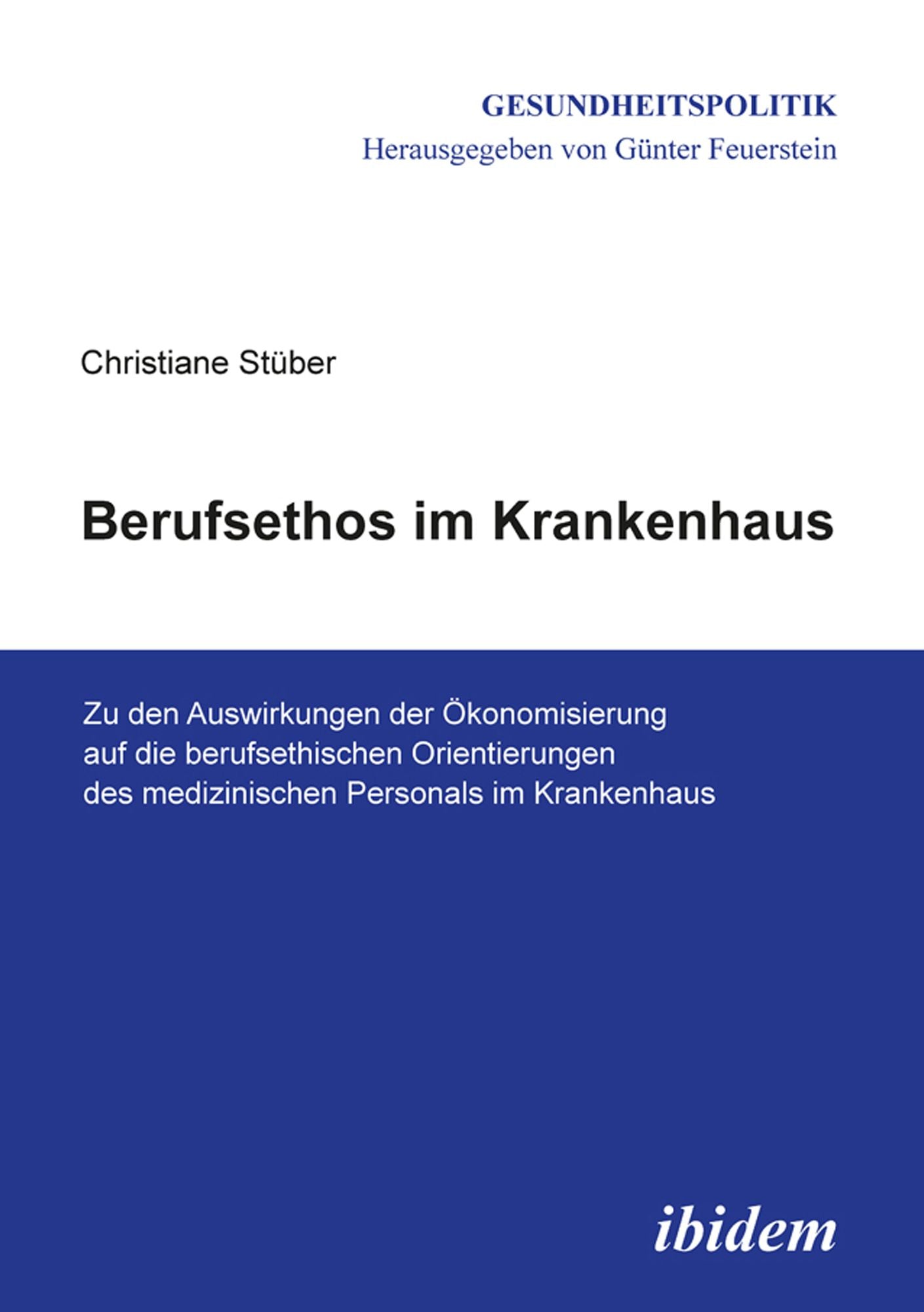 Berufsethos im Krankenhaus: Zu den Auswirkungen der Ökonomisierung auf die berufsethischen Orientierungen des medizinischen Personals im Krankenhaus