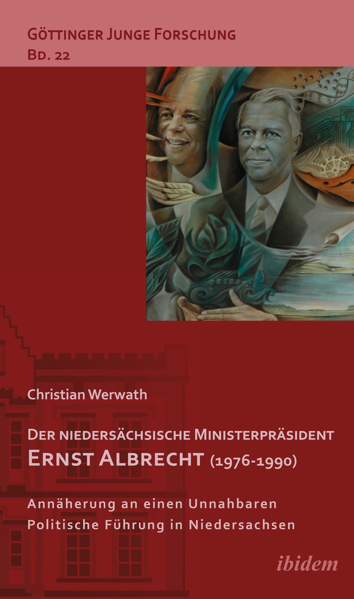 Der niedersächsische Ministerpräsident Ernst Albrecht (1976-1990): Annäherung an einen Unnahbaren. Politsche Führung in Niedersachsen.