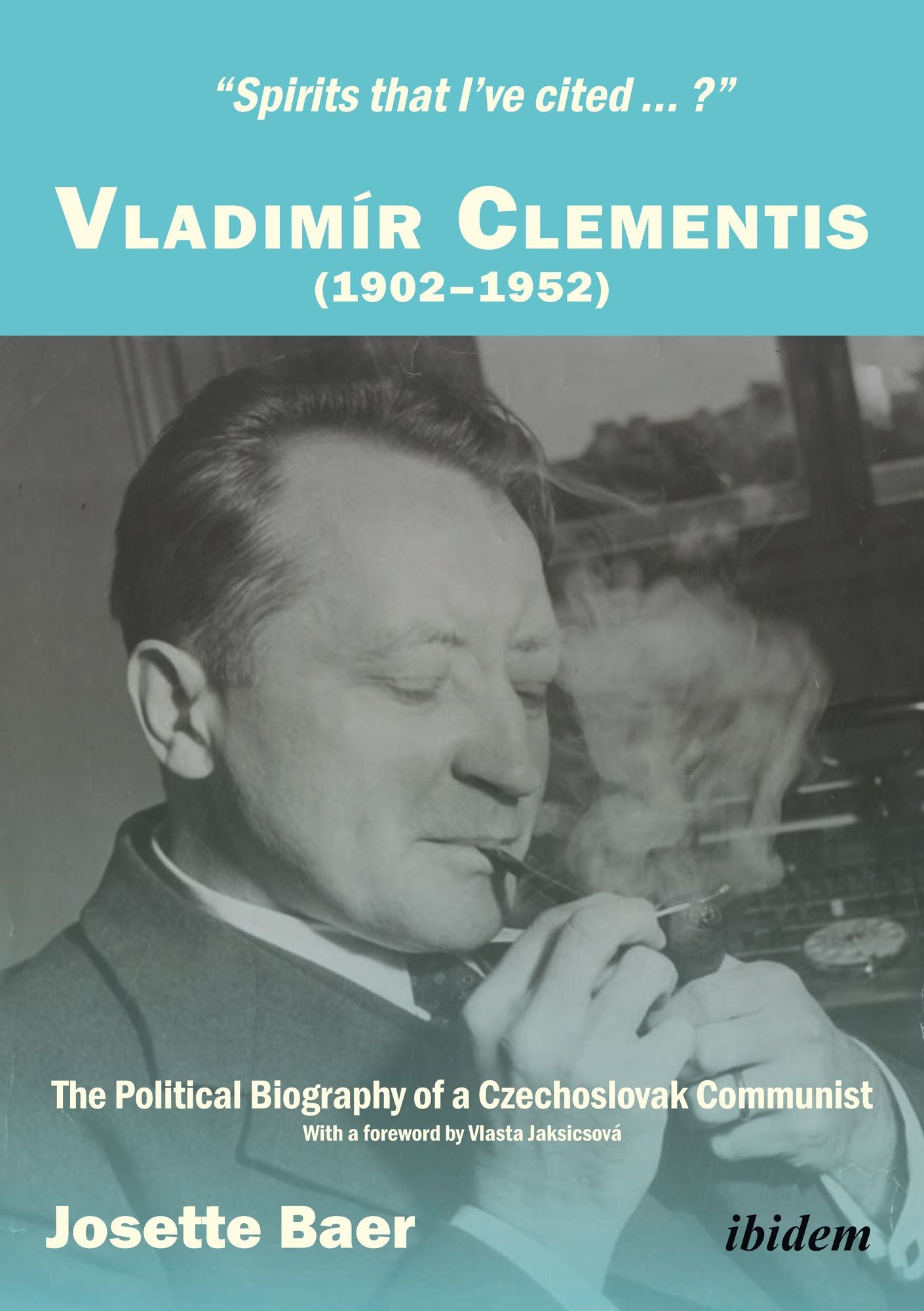 "Spirits that I've cited...?" Vladimír Clementis (1902-1952): The Political Biography of a Czechoslovak Communist