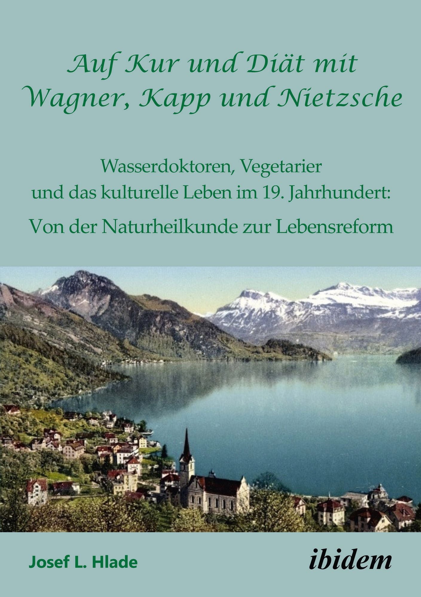 Auf Kur und Diät mit Wagner, Kapp und Nietzsche: Wasserdoktoren, Vegetarier und das kulturelle Leben im 19. Jahrhundert: Von der Naturheilkunde zur Lebensreform