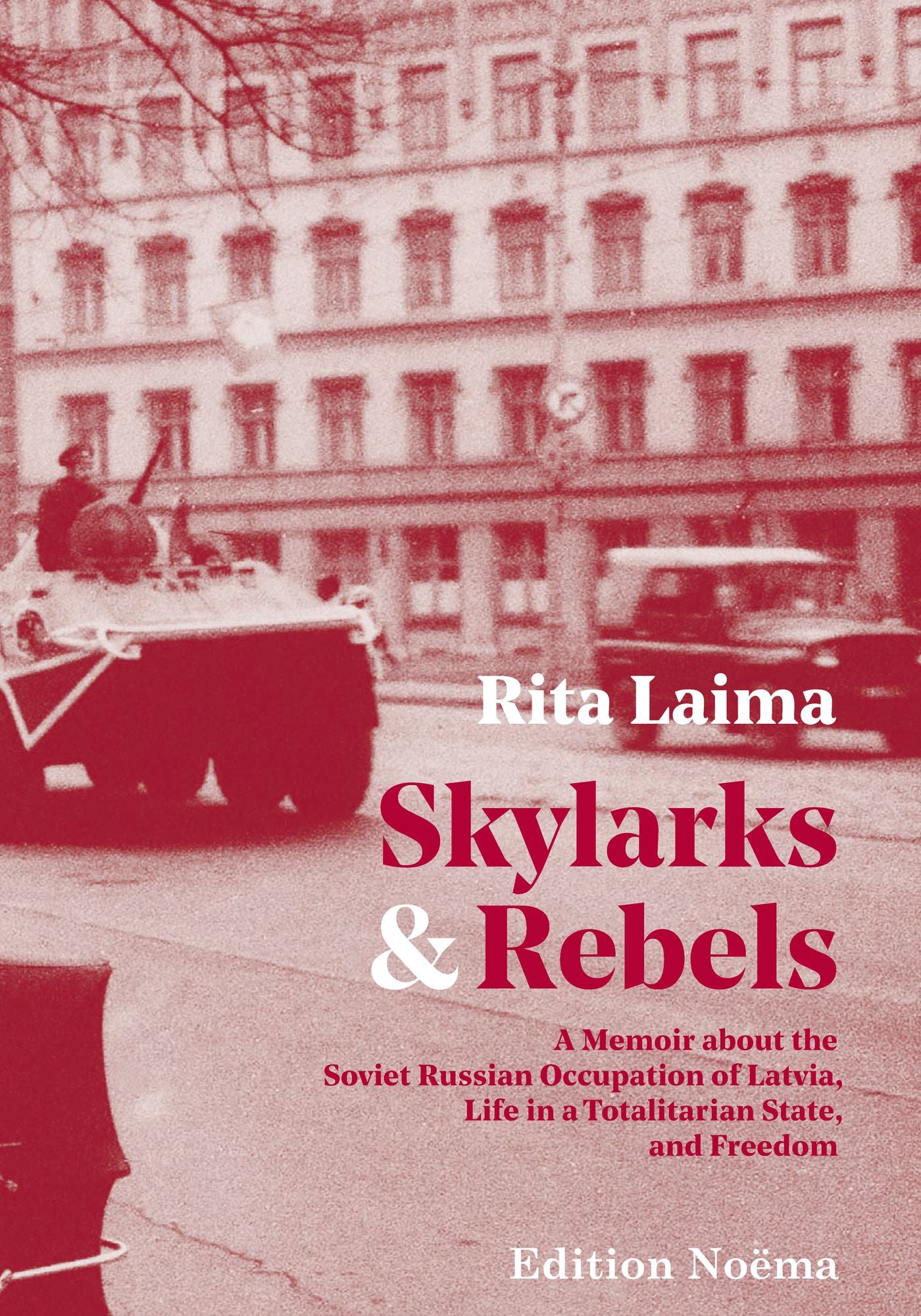 Skylarks and Rebels: A Memoir about the Soviet Russian Occupation of Latvia, Life in a Totalitarian State, and Freedom
