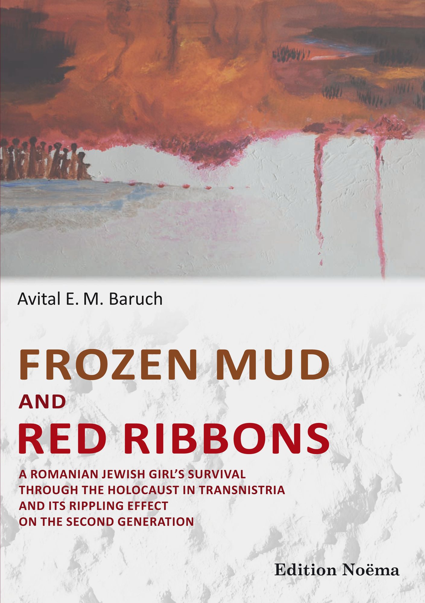 Frozen Mud and Red Ribbons: A Romanian Jewish Girl's Survival through the Holocaust in Transnistria and its Rippling Effect on the Second Generation
