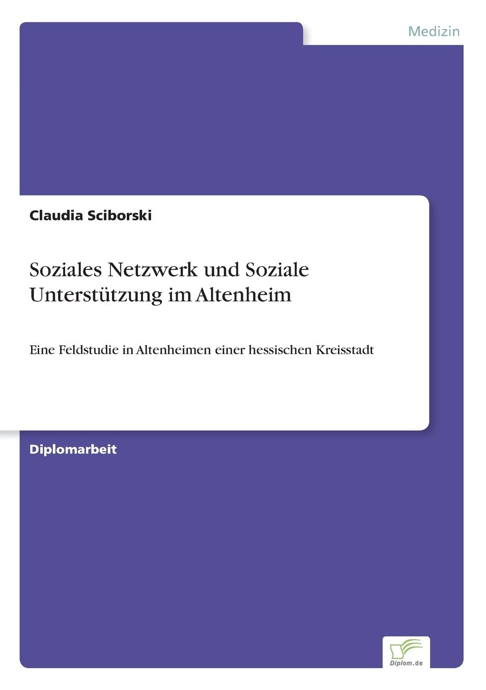 Soziales Netzwerk und Soziale UnterstÃ¼tzung im Altenheim: Eine Feldstudie in Altenheimen einer hessischen Kreisstadt
