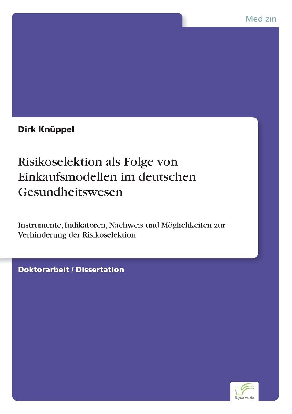 Risikoselektion als Folge von Einkaufsmodellen im deutschen Gesundheitswesen: Instrumente, Indikatoren, Nachweis und MÃ¶glichkeiten zur Verhinderung der Risikoselektion