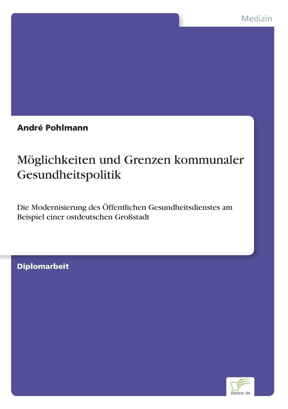MÃ¶glichkeiten und Grenzen kommunaler Gesundheitspolitik: Die Modernisierung des Ã¿ffentlichen Gesundheitsdienstes am Beispiel einer ostdeutschen GroÃYstadt