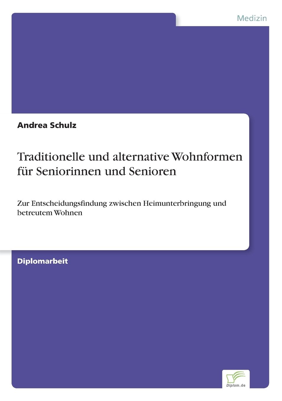 Traditionelle und alternative Wohnformen fÃ¼r Seniorinnen und Senioren: Zur Entscheidungsfindung zwischen Heimunterbringung und betreutem Wohnen