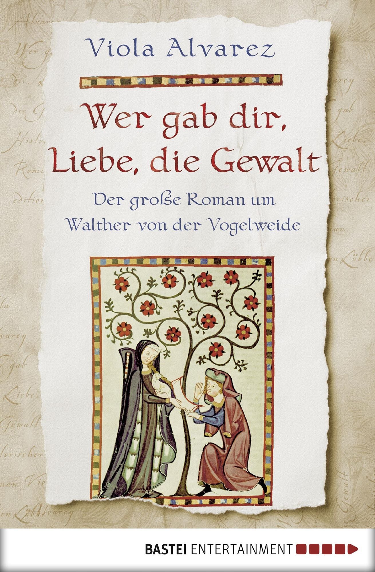Wer gab dir, Liebe, die Gewalt: Der große Roman um Walther von der Vogelweide