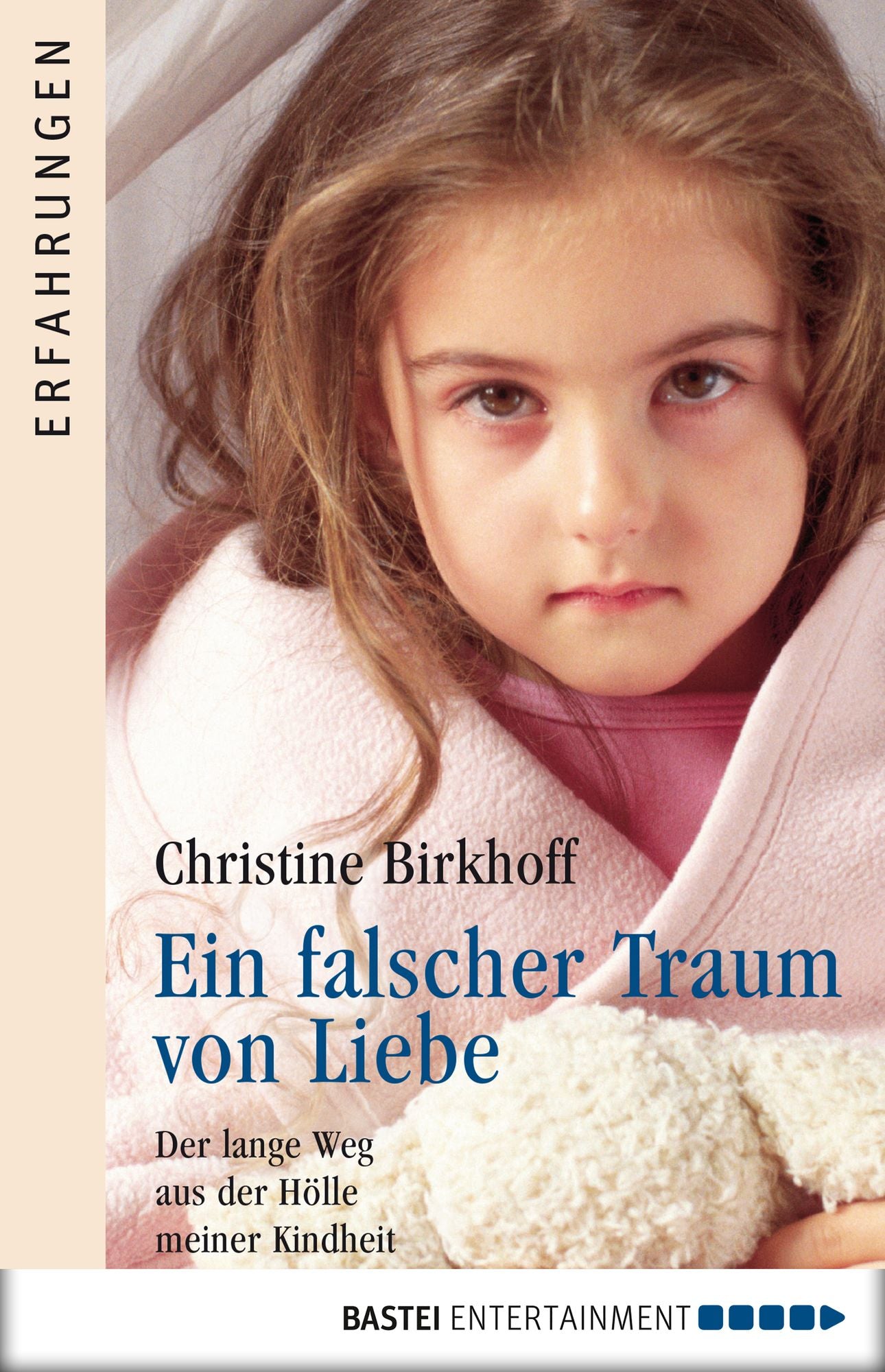 Ein falscher Traum von Liebe: Der lange Weg aus der Hölle meiner Kindheit