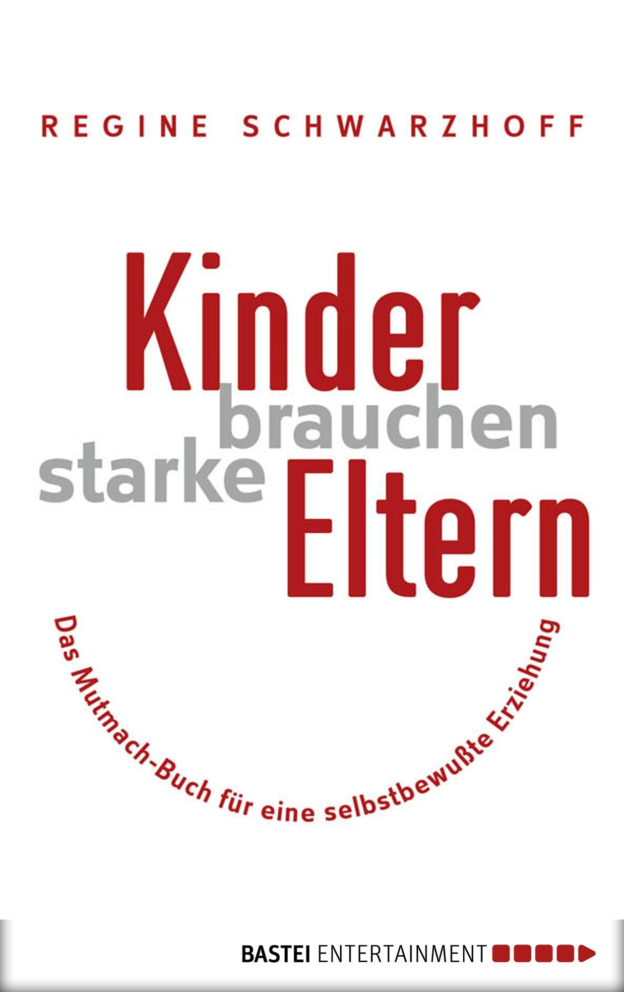 Kinder brauchen starke Eltern: Das Mutmach-Buch für eine selbstbewußte Erziehung