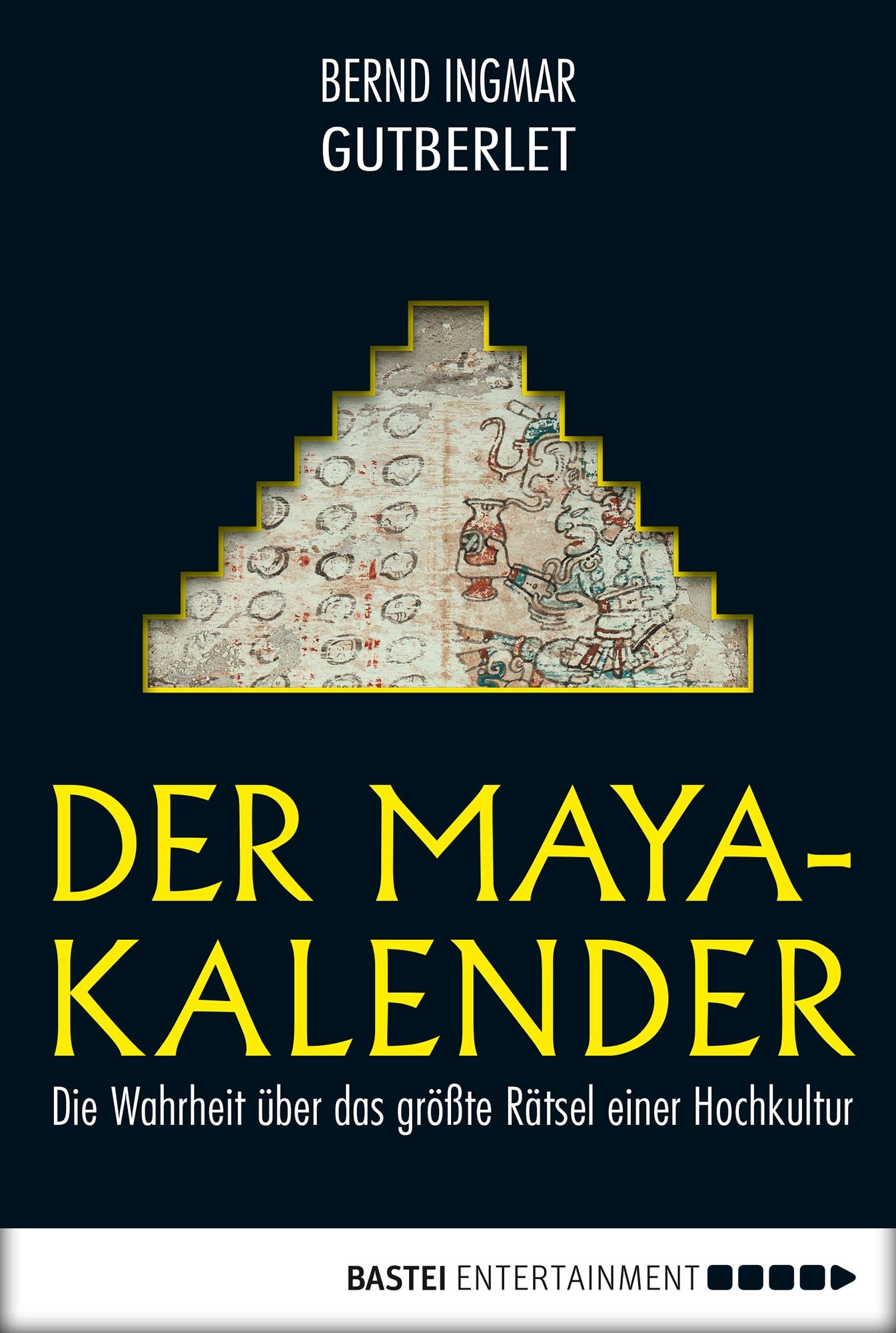 Der Maya-Kalender: Die Wahrheit über das größte Rätsel einer Hochkultur