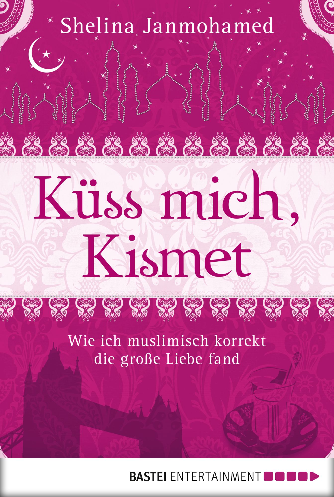 Küss mich, Kismet: Wie ich muslimisch korrekt die große Liebe fand