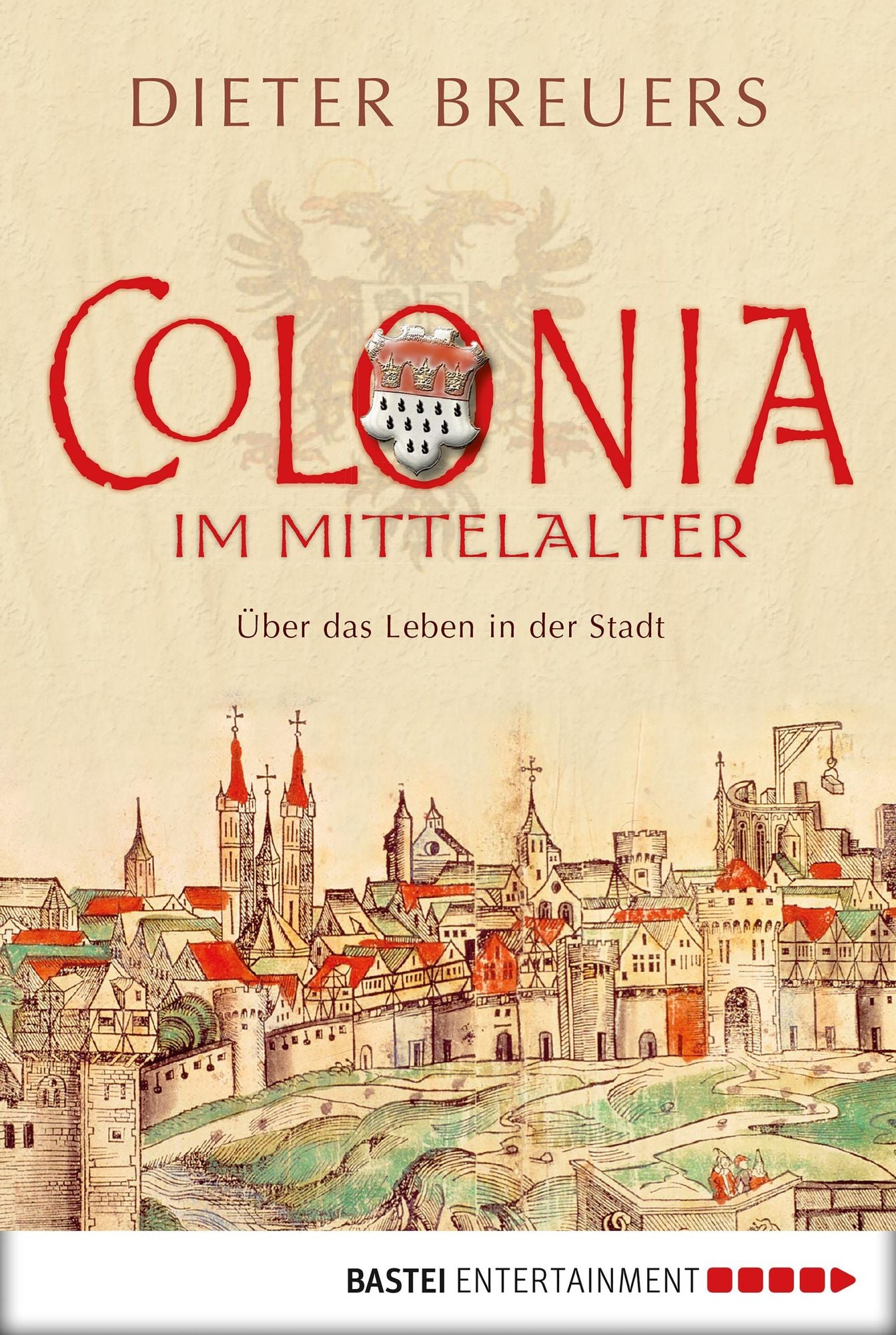 Colonia im Mittelalter: Über das Leben in der Stadt