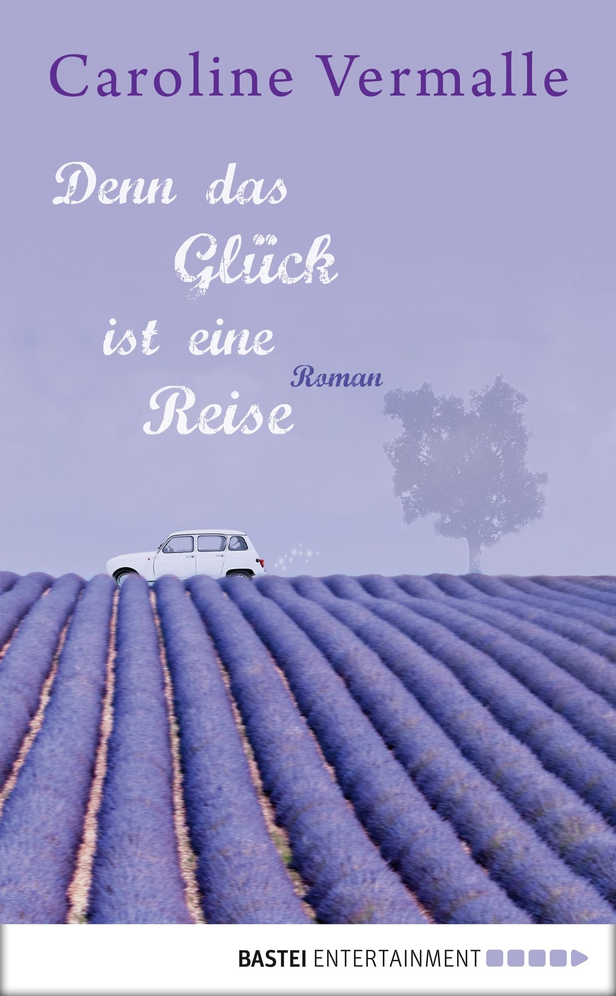 Denn das Glück ist eine Reise: Roman