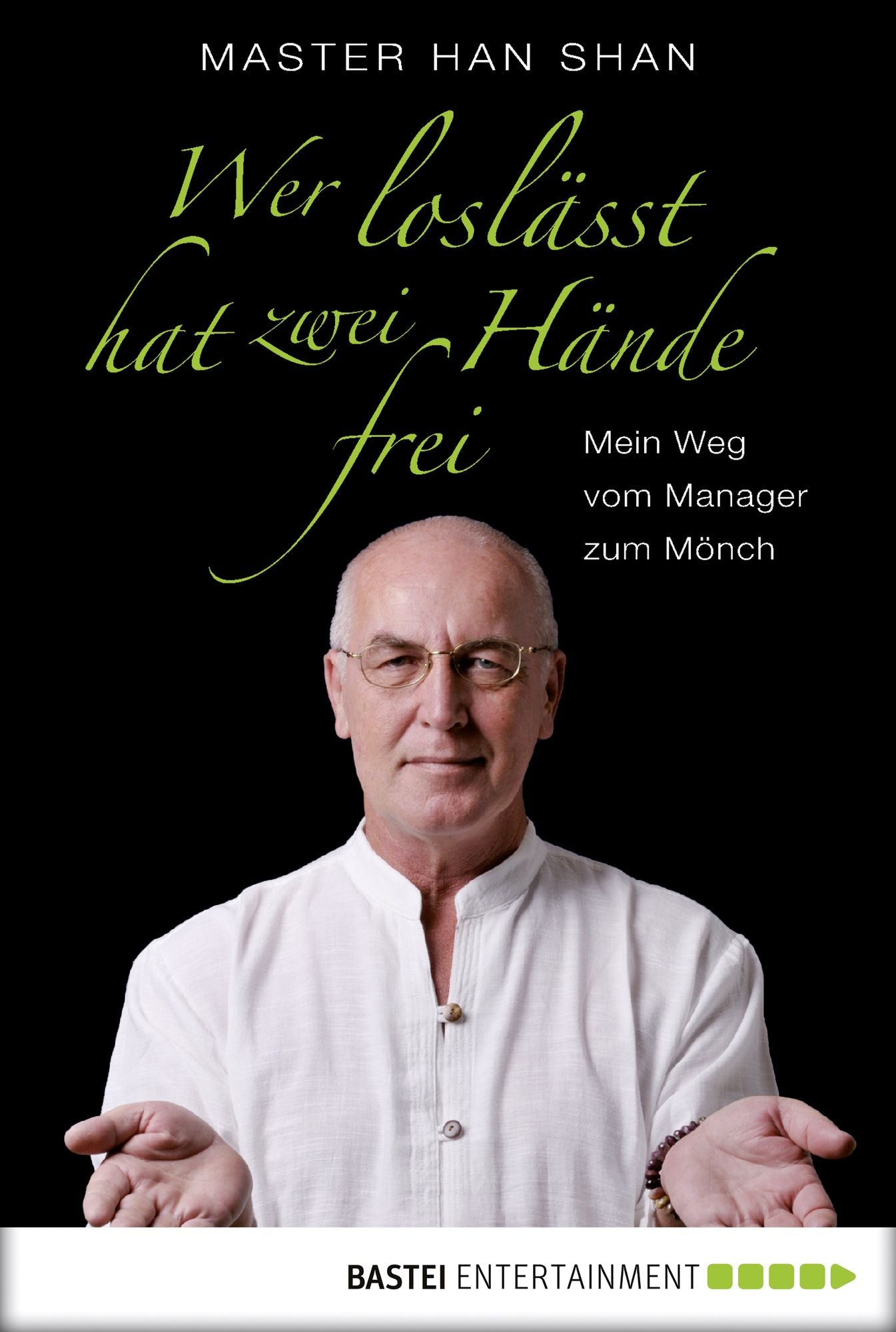 Wer loslässt, hat zwei Hände frei: Mein Weg vom Manager zum Mönch