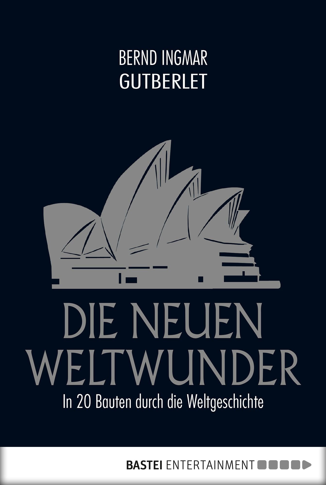 Die neuen Weltwunder: In 20 Bauten durch die Weltgeschichte