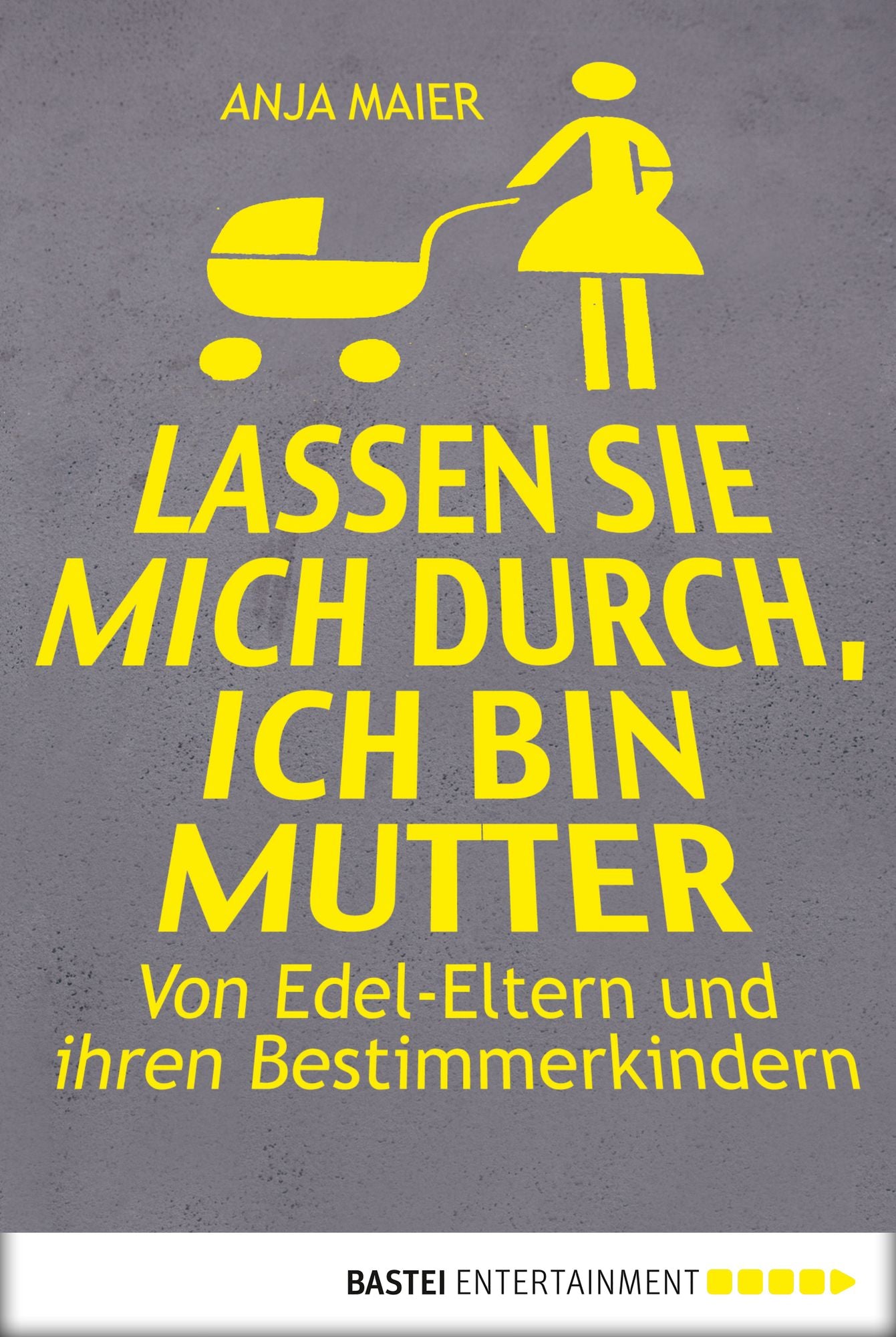 Lassen Sie mich durch, ich bin Mutter: Von Edel-Eltern und ihren Bestimmerkindern