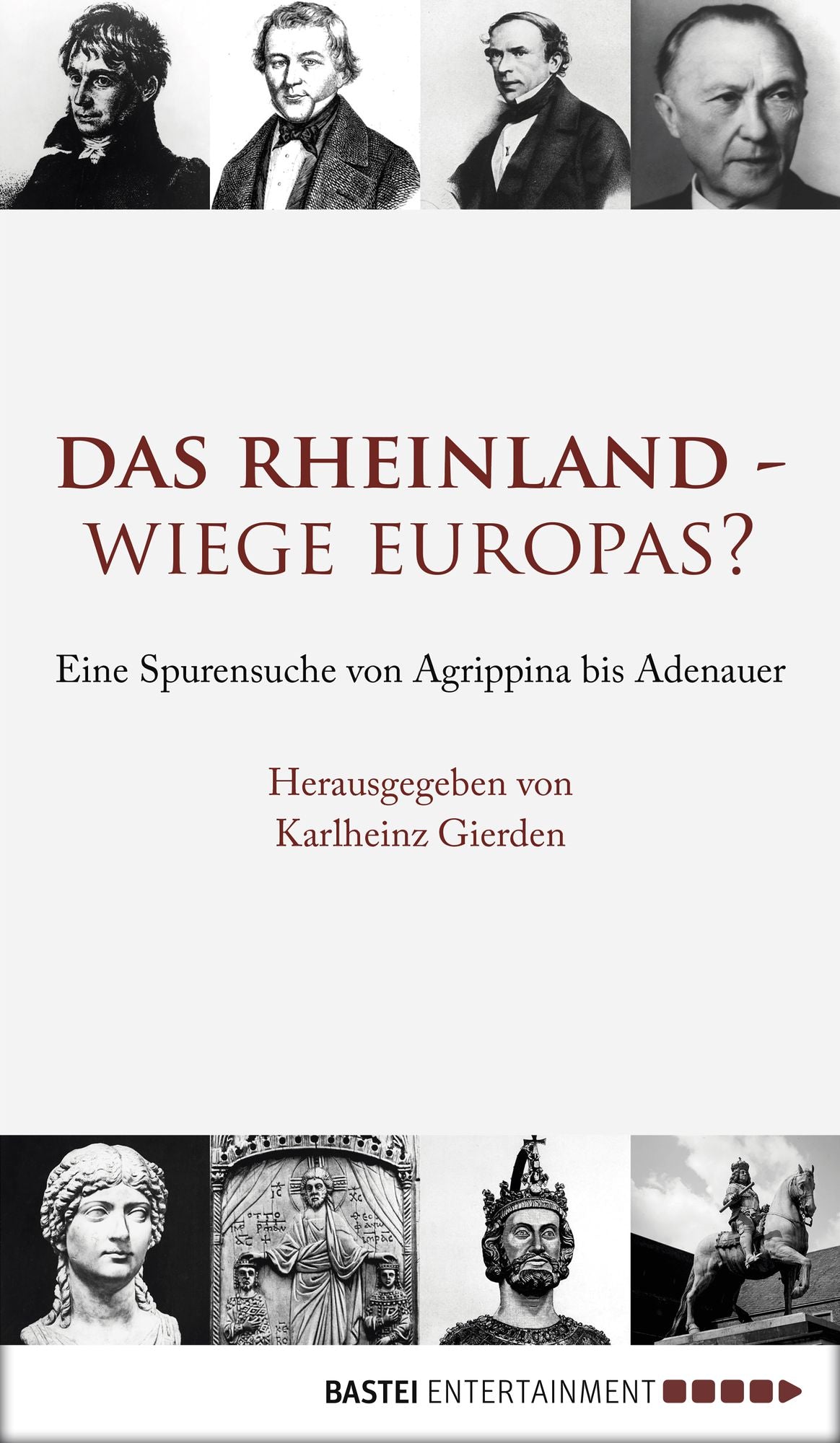 Das Rheinland - Wiege Europas?: Eine Spurensuche von Agrippina bis Adenauer