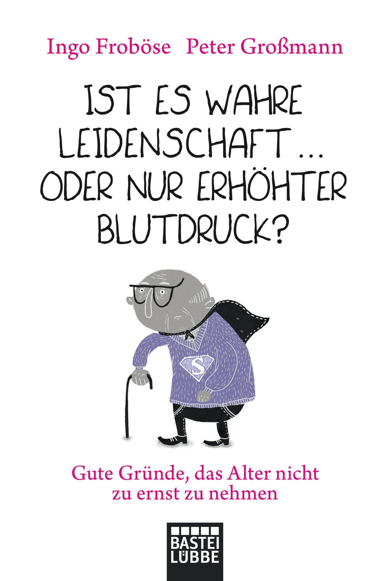 Ist es wahre Leidenschaft ... oder nur erhöhter Blutdruck?: Gute Gründe, das Alter nicht zu ernst zu nehmen