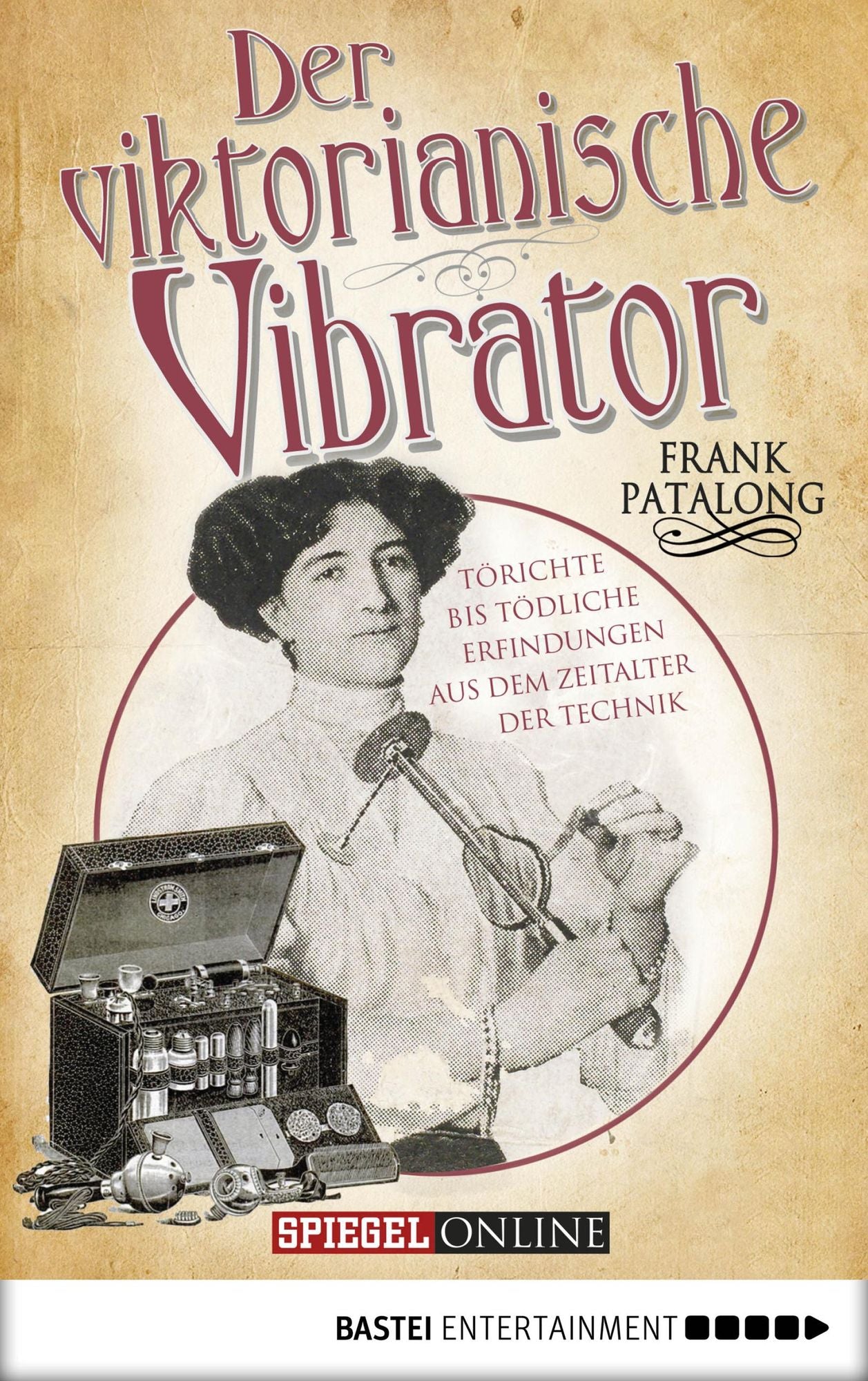 Der viktorianische Vibrator: Törichte bis tödliche Erfindungen aus dem Zeitalter der Technik