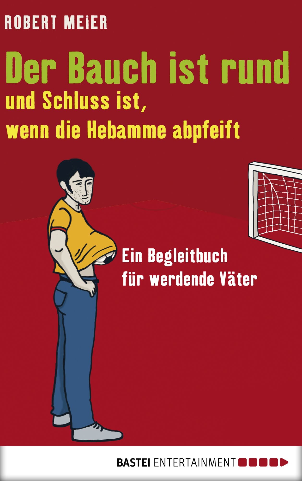 Der Bauch ist rund und Schluss ist, wenn die Hebamme abpfeift: Ein Begleitbuch für werdende Väter