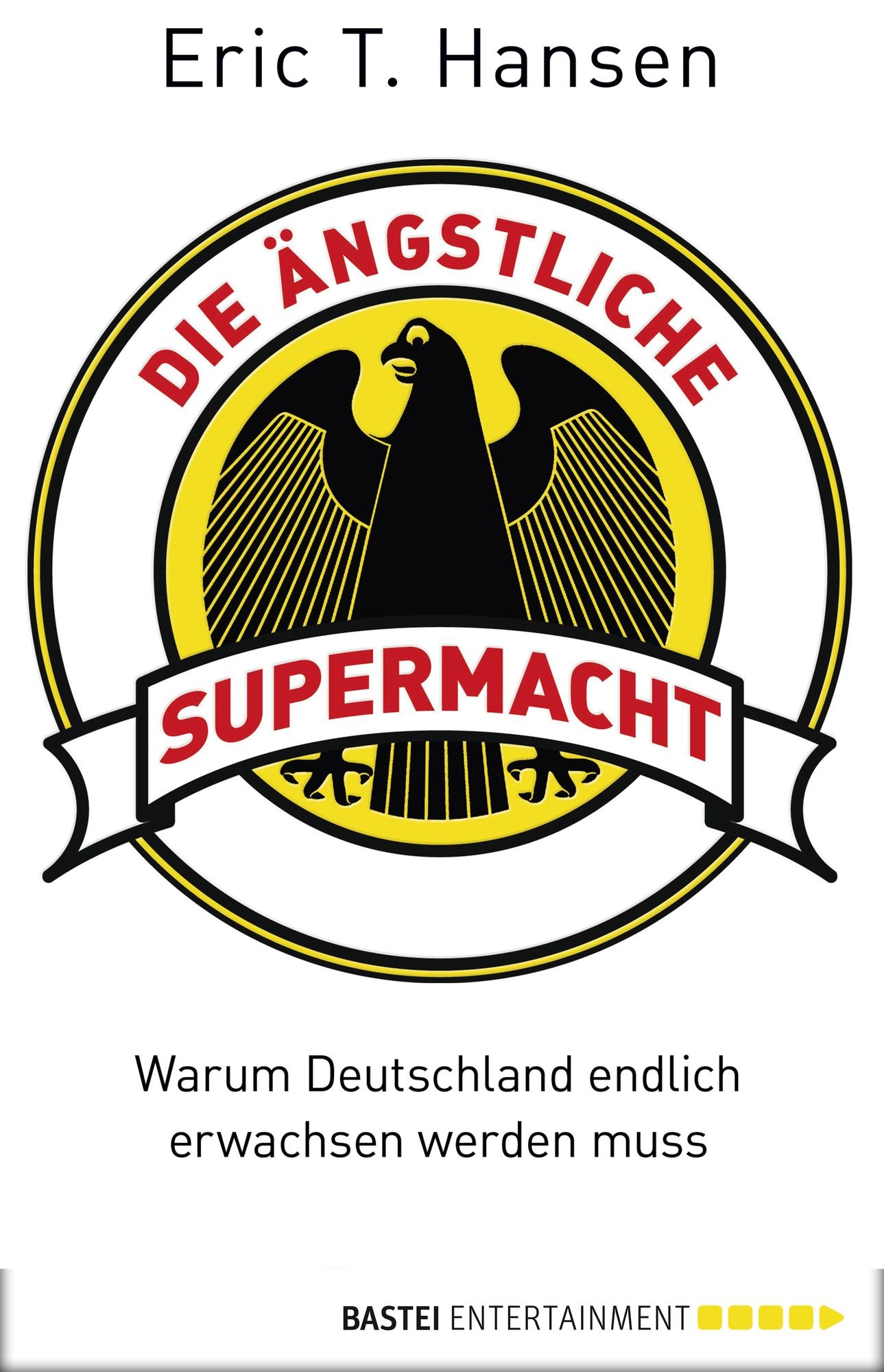 Die ängstliche Supermacht: Warum Deutschland endlich erwachsen werden muss