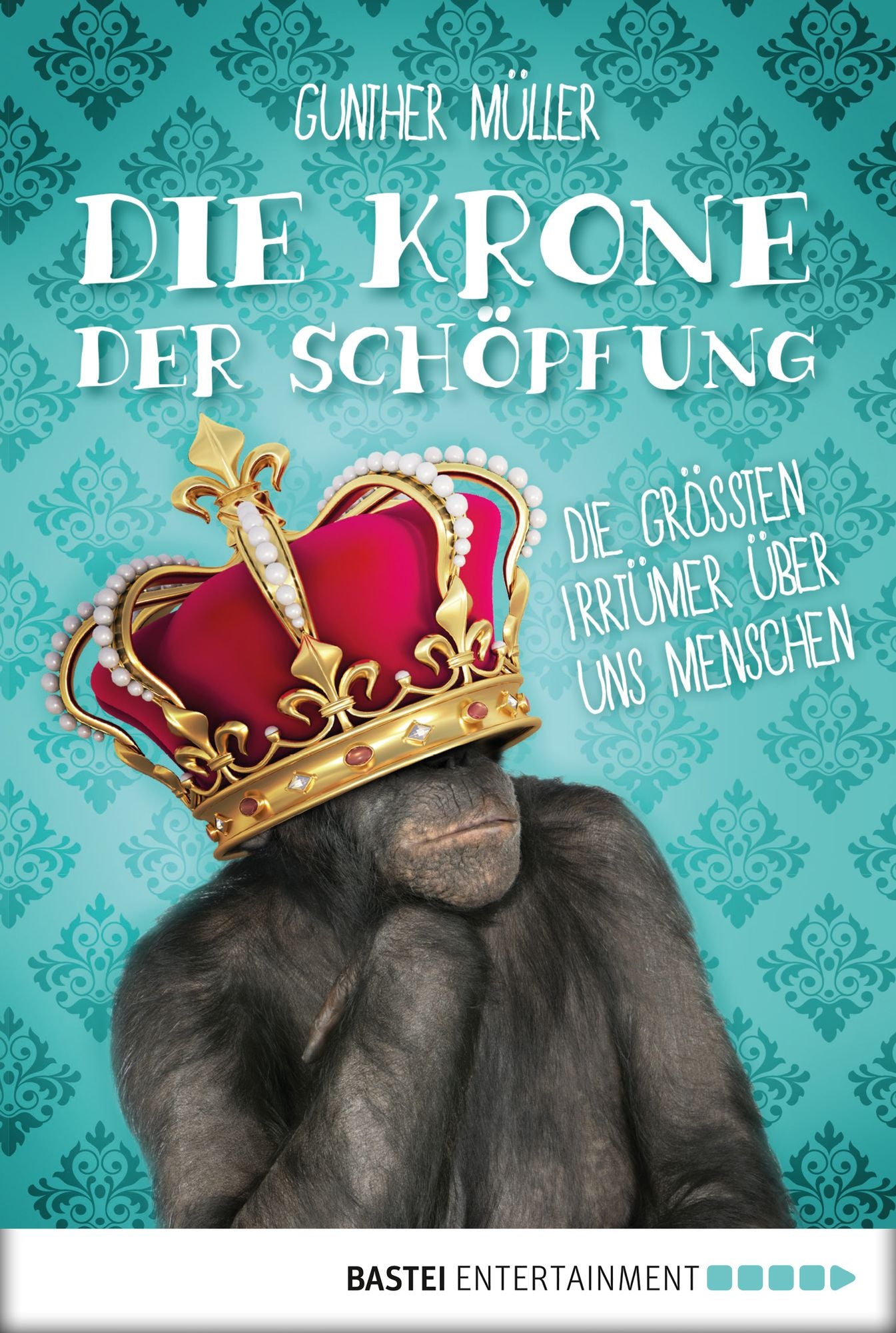Die Krone der Schöpfung: Die größten Irrtümer über uns Menschen