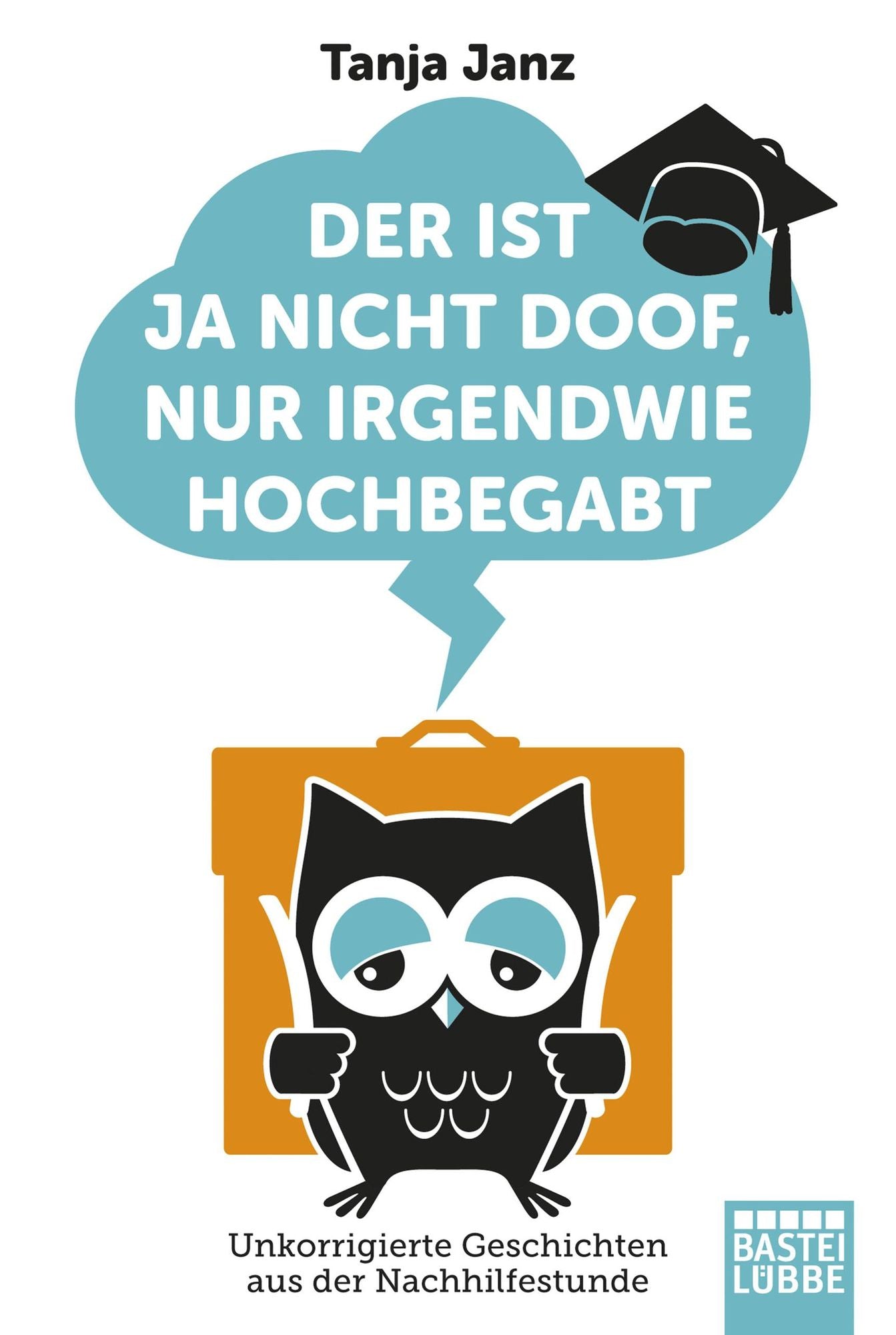 Der ist ja nicht doof, nur irgendwie hochbegabt: Unkorrigierte Geschichten aus der Nachhilfestunde