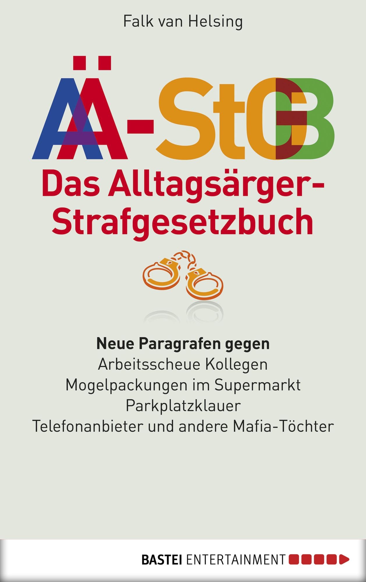 Das Alltagsärger-Strafgesetzbuch (AÄ-StGB): Neue Paragrafen gegen arbeitsscheue Kollegen - Mogelpackungen im Supermarkt - Parkplatzklauer -. Telefonanbieter und andere Mafia-Töchter