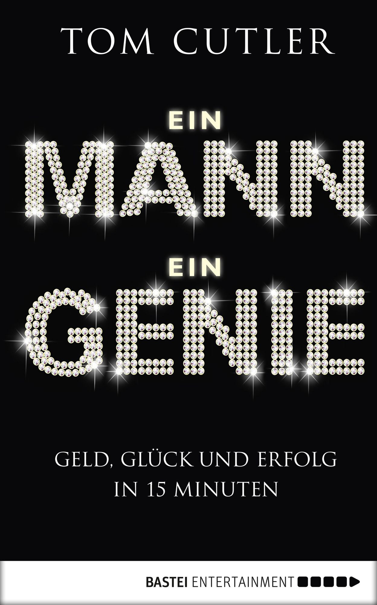 Ein Mann. Ein Genie: Geld, Glück und Erfolg in 15 Minuten