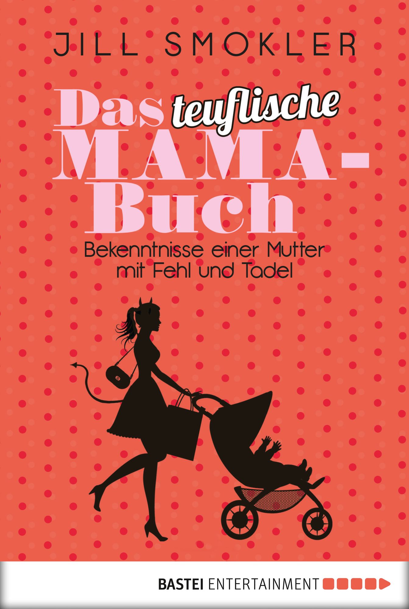 Das teuflische Mama-Buch: Bekenntnisse einer Mutter mit Fehl und Tadel