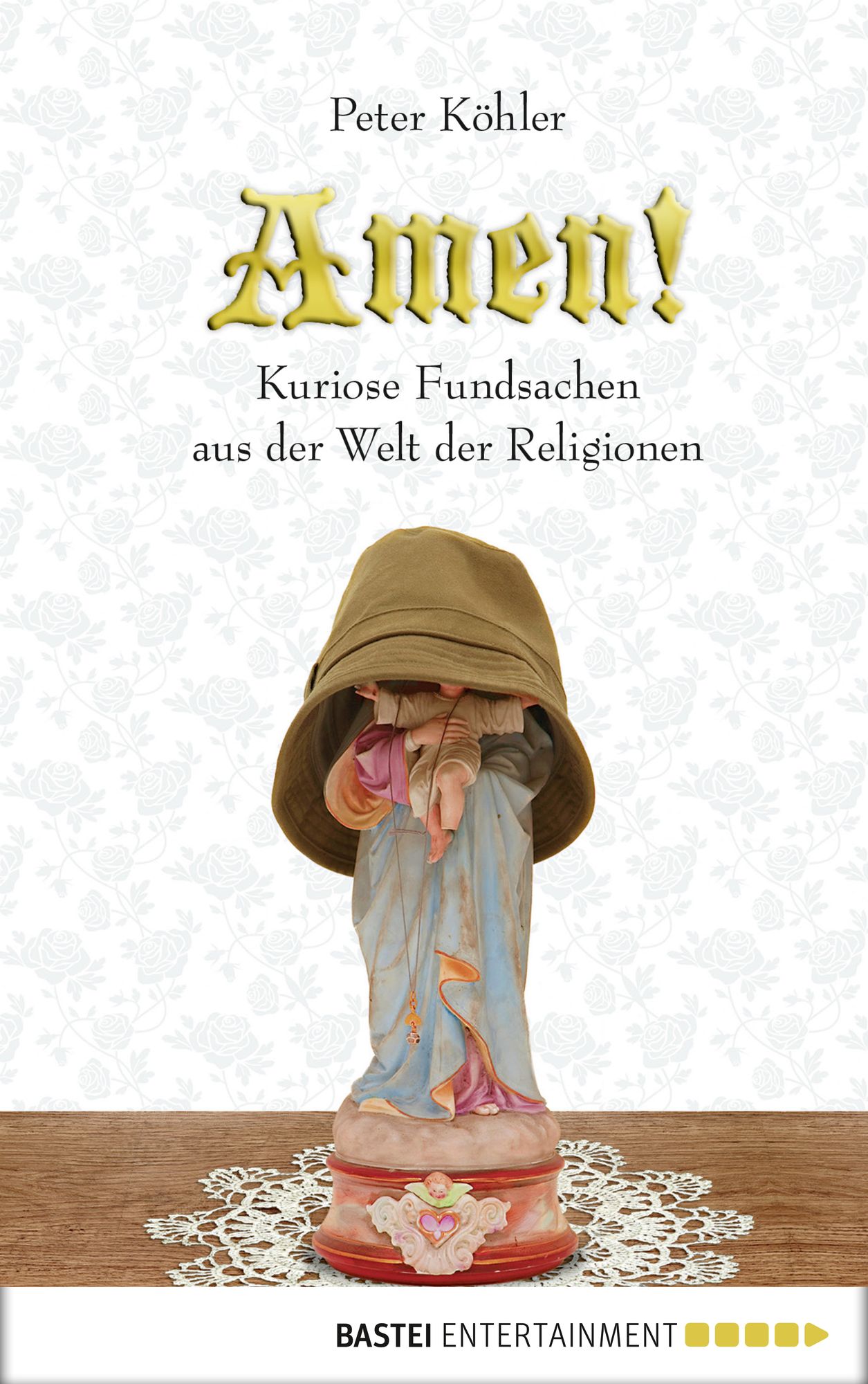 Amen!: Kuriose Fundsachen aus der Welt der Religionen