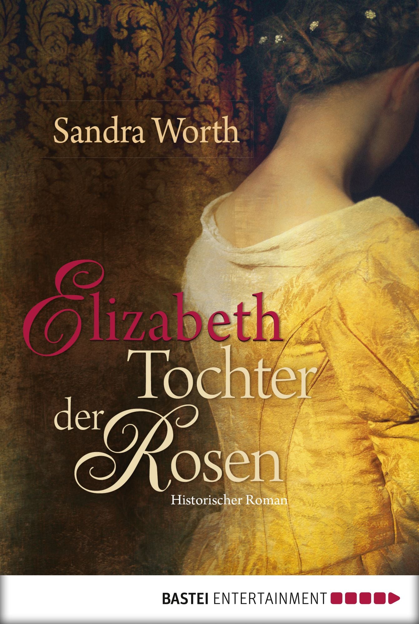 Elizabeth - Tochter der Rosen: Historischer Roman