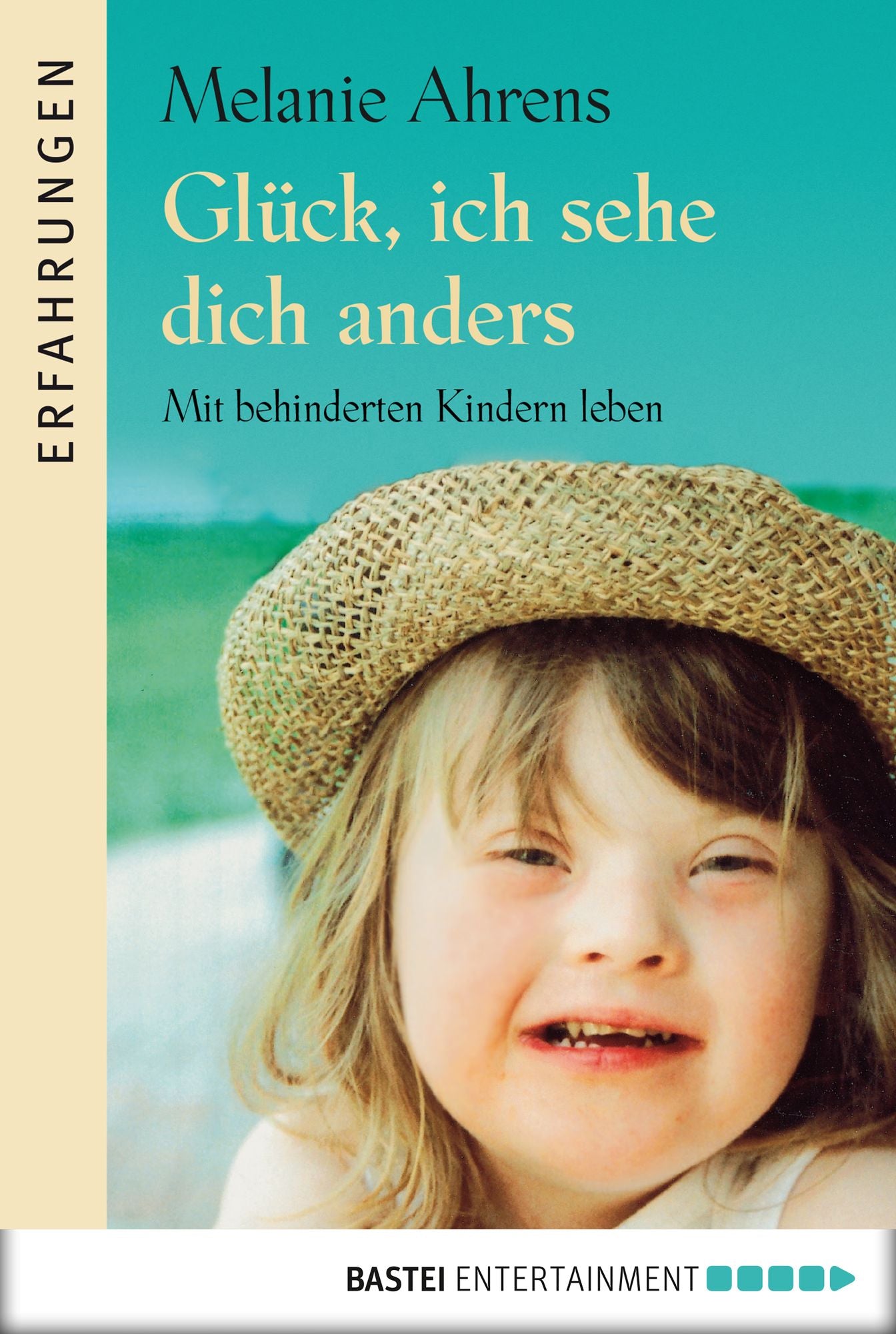 Glück, ich sehe dich anders: Mit behinderten Kindern leben